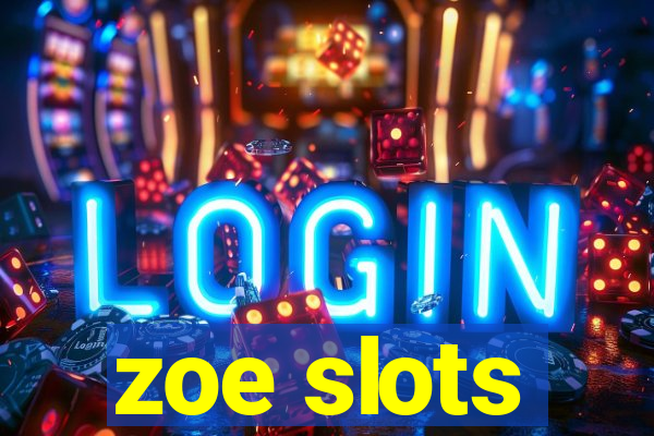 zoe slots